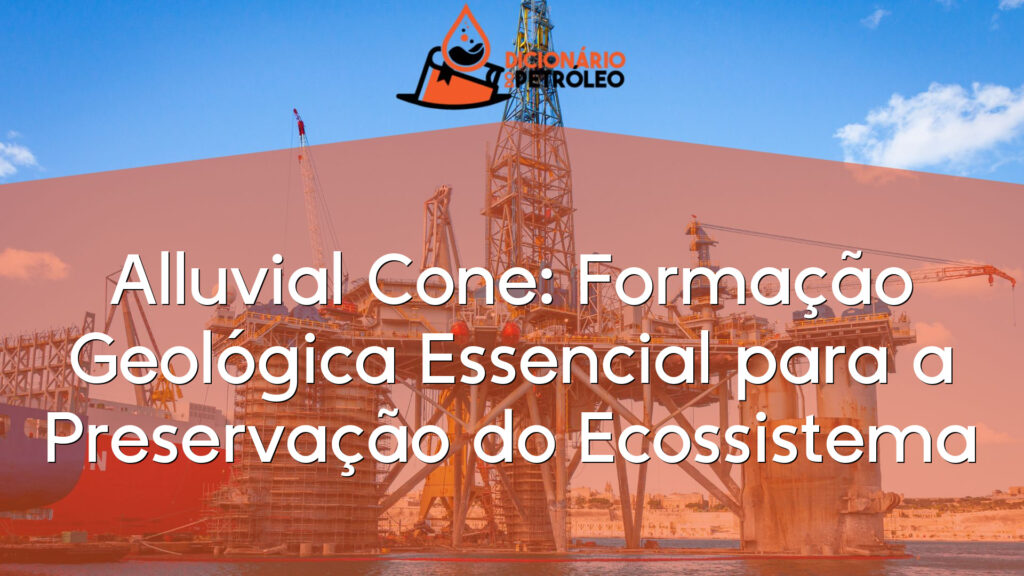 Alluvial Cone: Formação Geológica Essencial para a Preservação do Ecossistema