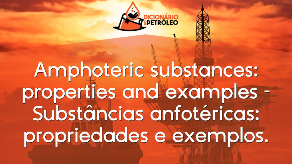Amphoteric substances: properties and examples – Substâncias anfotéricas: propriedades e exemplos.