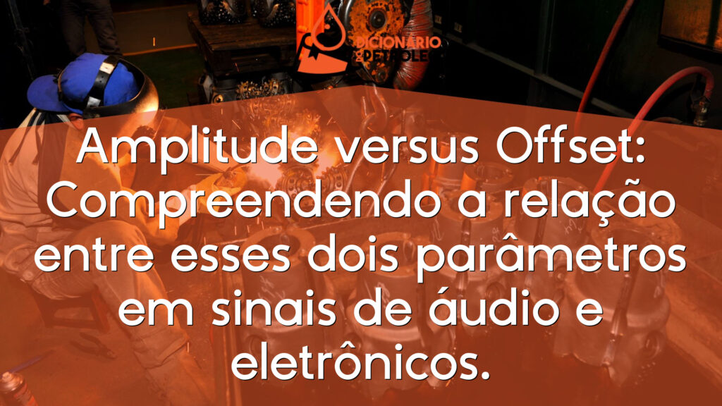 Amplitude versus Offset: Compreendendo a relação entre esses dois parâmetros em sinais de áudio e eletrônicos.
