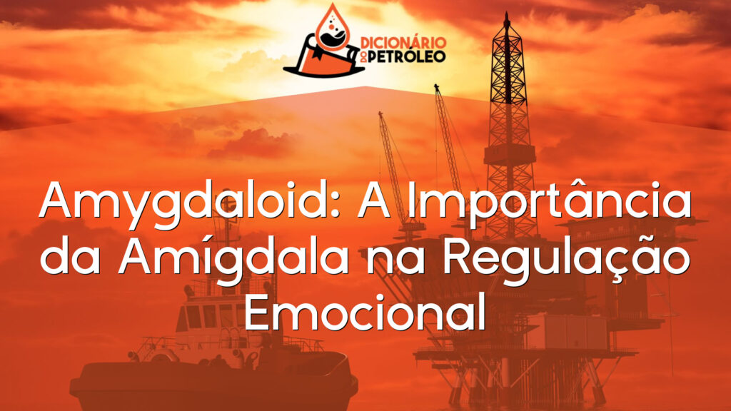 Amygdaloid: A Importância da Amígdala na Regulação Emocional