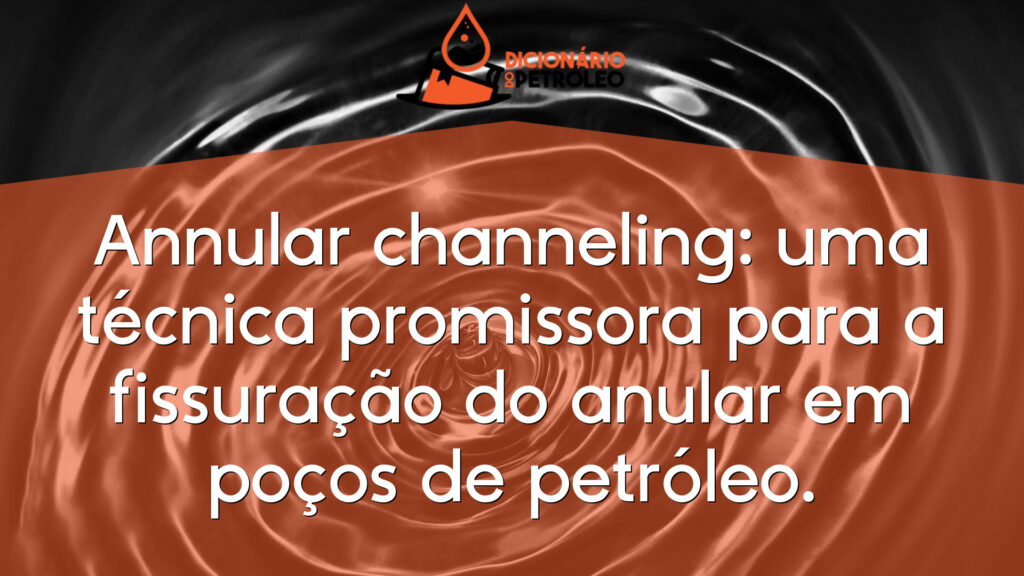 Annular channeling: uma técnica promissora para a fissuração do anular em poços de petróleo.