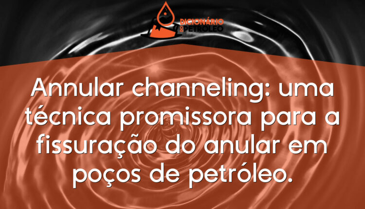 Annular channeling: uma técnica promissora para a fissuração do anular em poços de petróleo.