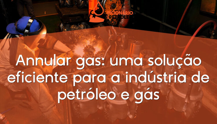 Annular gas: uma solução eficiente para a indústria de petróleo e gás