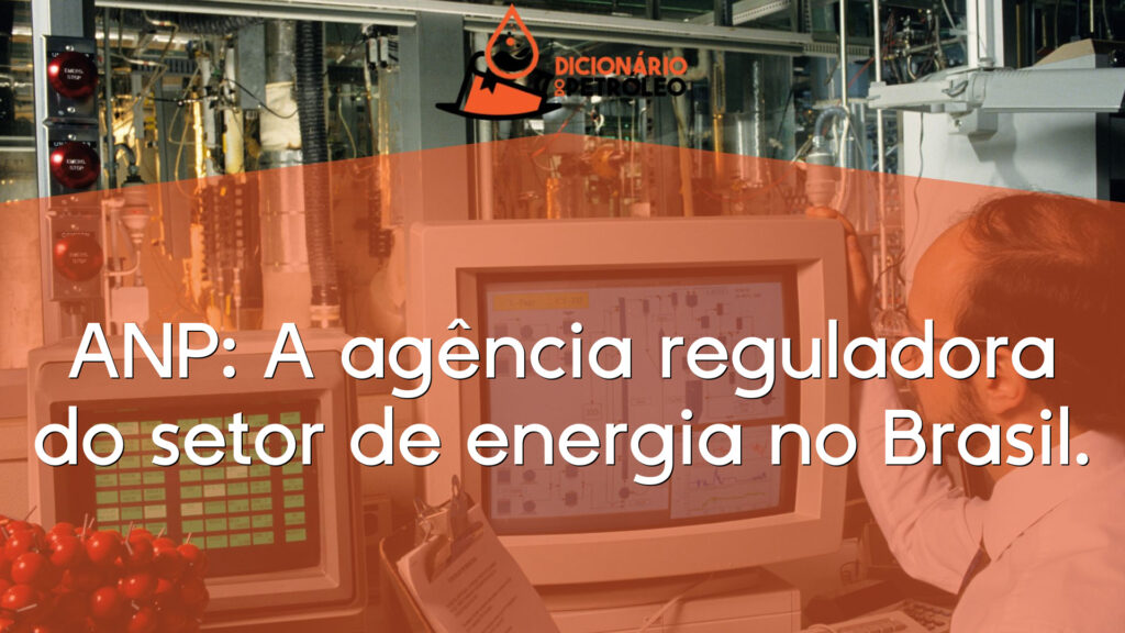 ANP: A agência reguladora do setor de energia no Brasil.