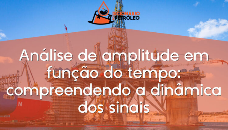 Análise de amplitude em função do tempo: compreendendo a dinâmica dos sinais