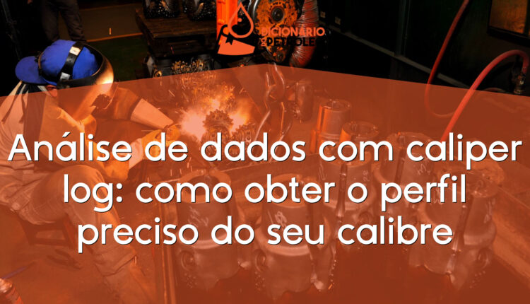 Análise de dados com caliper log: como obter o perfil preciso do seu calibre