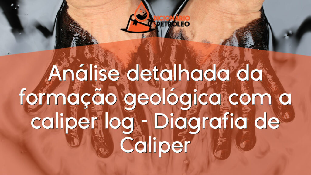 Análise detalhada da formação geológica com a caliper log – Diagrafia de Caliper