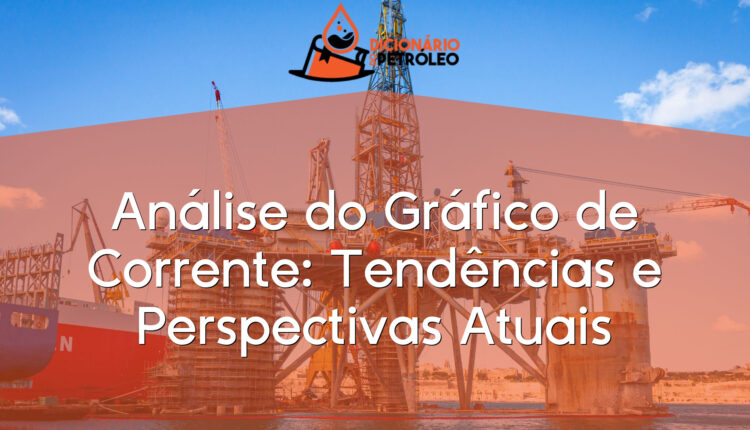 Análise do Gráfico de Corrente: Tendências e Perspectivas Atuais