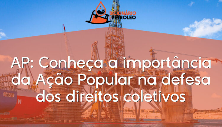AP: Conheça a importância da Ação Popular na defesa dos direitos coletivos