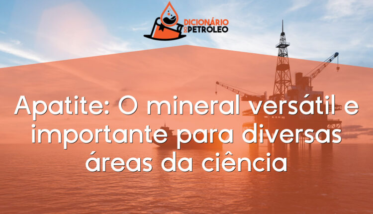 Apatite: O mineral versátil e importante para diversas áreas da ciência