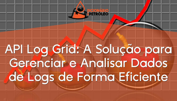 API Log Grid: A Solução para Gerenciar e Analisar Dados de Logs de Forma Eficiente