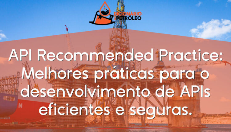 API Recommended Practice: Melhores práticas para o desenvolvimento de APIs eficientes e seguras.