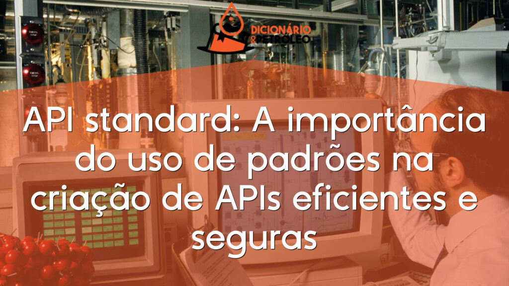 API standard: A importância do uso de padrões na criação de APIs eficientes e seguras