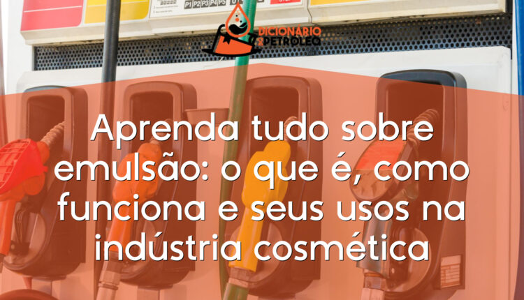 Aprenda tudo sobre emulsão: o que é, como funciona e seus usos na indústria cosmética
