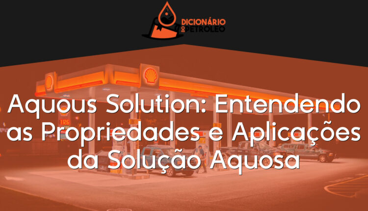 Aquous Solution: Entendendo as Propriedades e Aplicações da Solução Aquosa