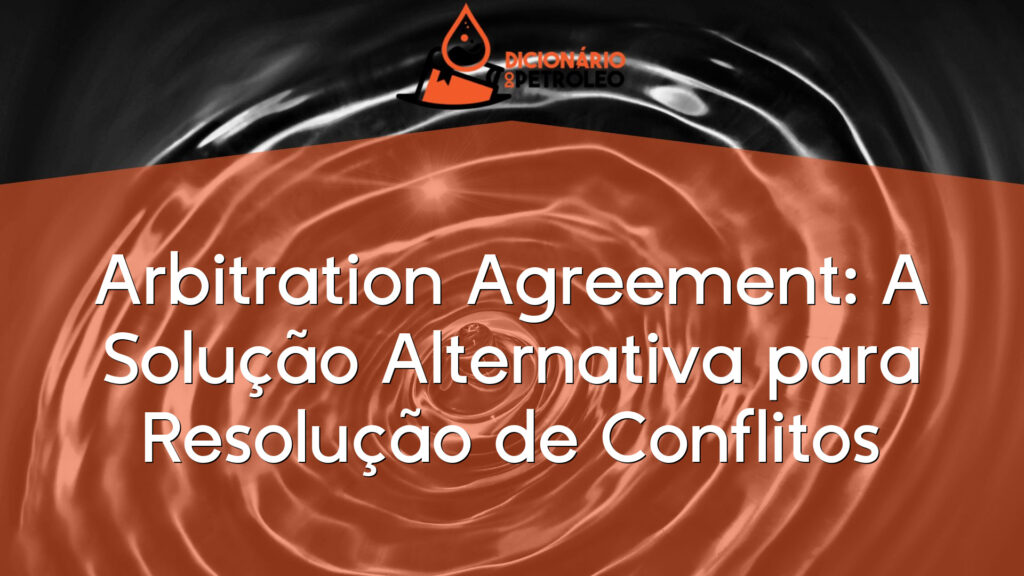 Arbitration Agreement: A Solução Alternativa para Resolução de Conflitos