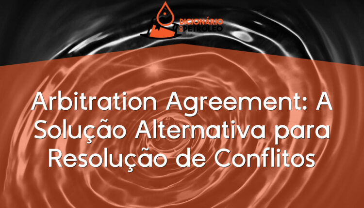 Arbitration Agreement: A Solução Alternativa para Resolução de Conflitos