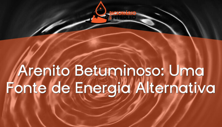 Arenito Betuminoso: Uma Fonte de Energia Alternativa