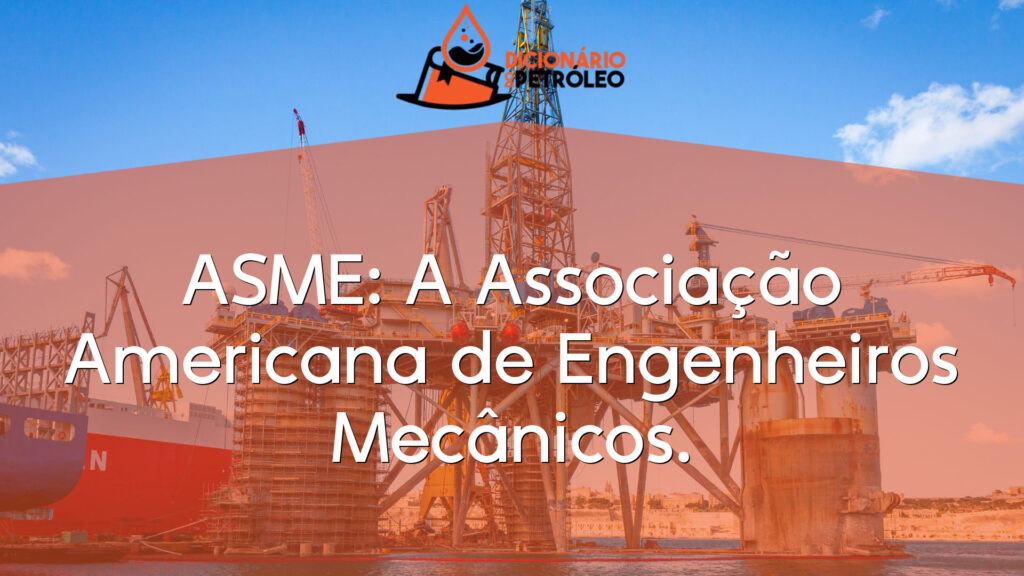 ASME: A Associação Americana de Engenheiros Mecânicos.
