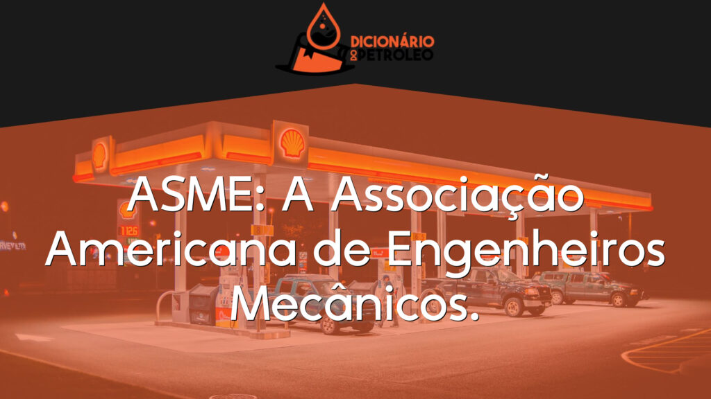 ASME: A Associação Americana de Engenheiros Mecânicos.