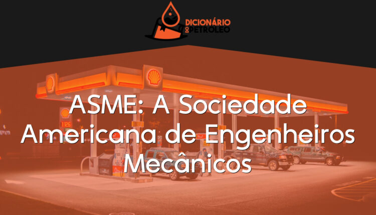 ASME: A Sociedade Americana de Engenheiros Mecânicos