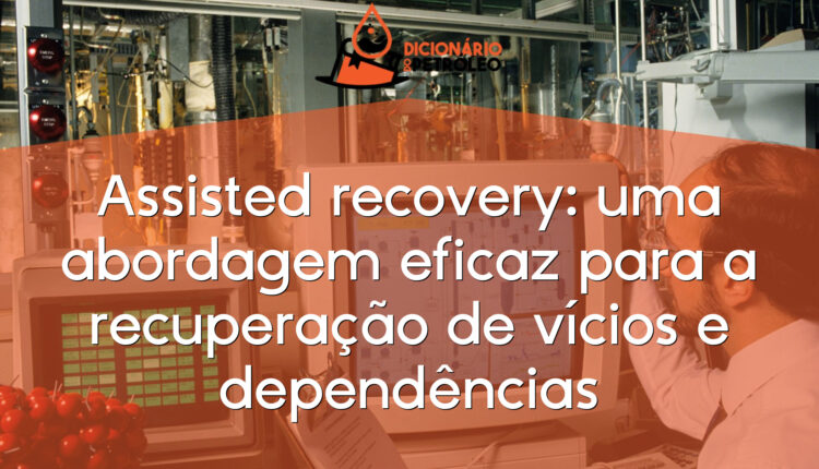 Assisted recovery: uma abordagem eficaz para a recuperação de vícios e dependências