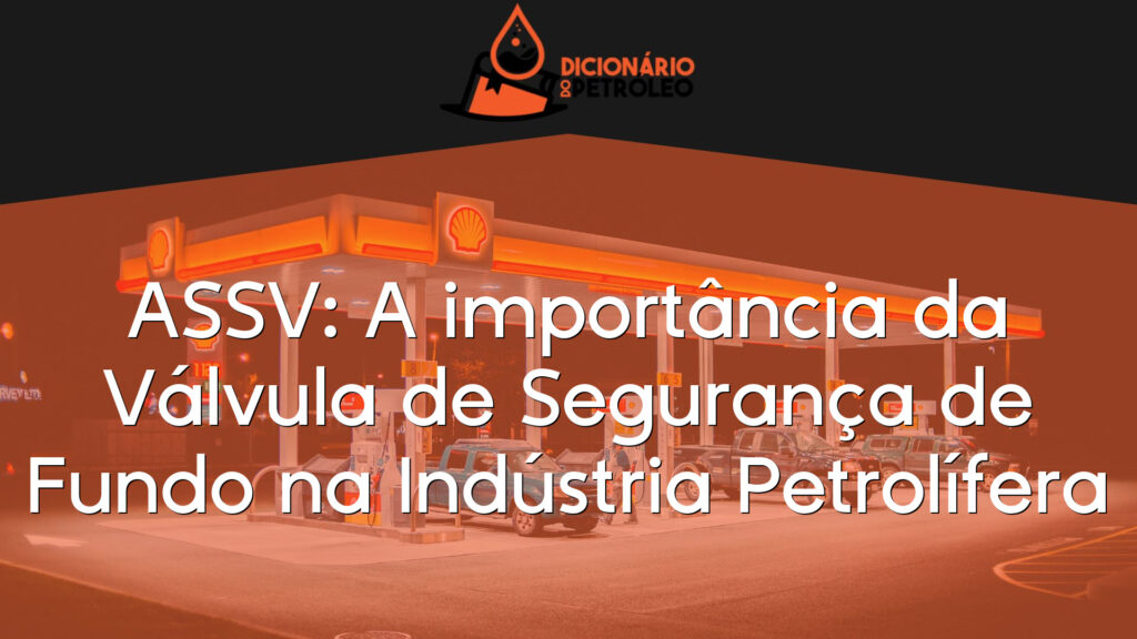 ASSV: A importância da Válvula de Segurança de Fundo na Indústria Petrolífera