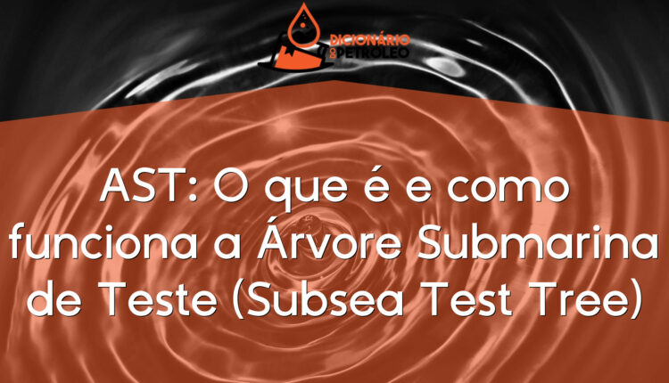 AST: O que é e como funciona a Árvore Submarina de Teste (Subsea Test Tree)