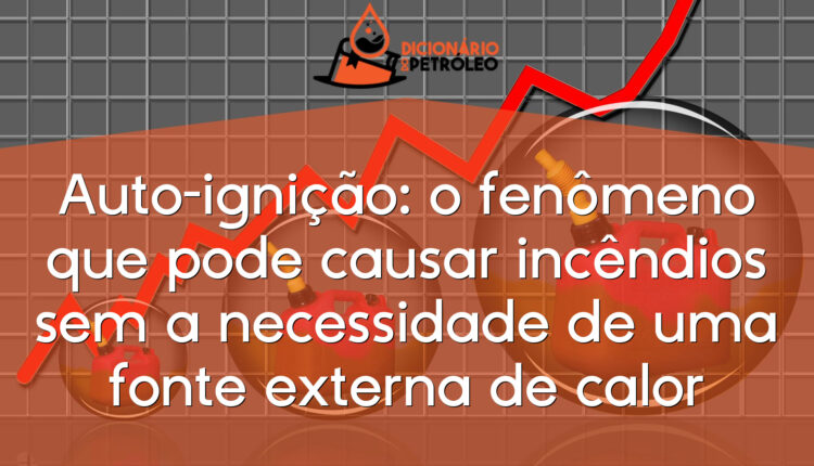 Auto-ignição: o fenômeno que pode causar incêndios sem a necessidade de uma fonte externa de calor