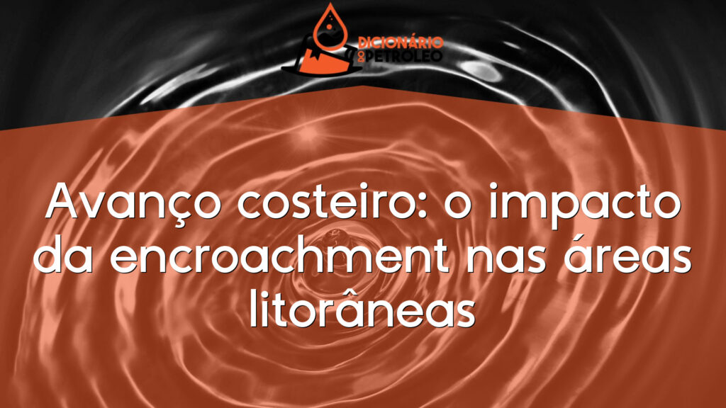 Avanço costeiro: o impacto da encroachment nas áreas litorâneas