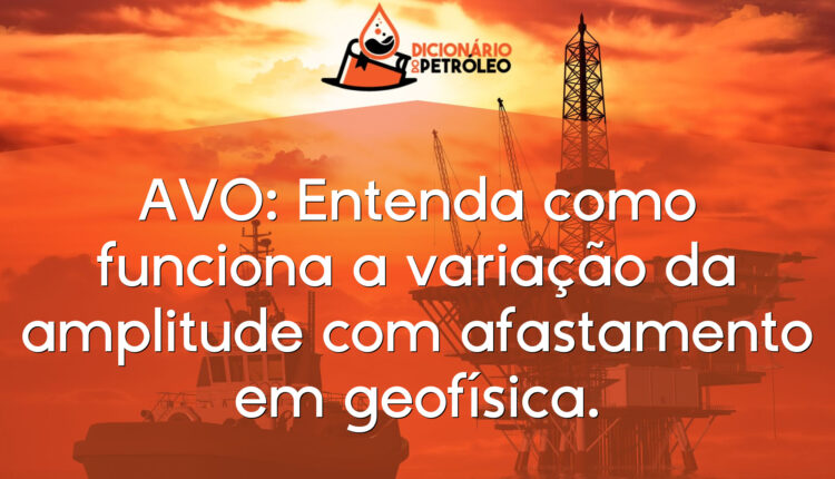 AVO: Entenda como funciona a variação da amplitude com afastamento em geofísica.