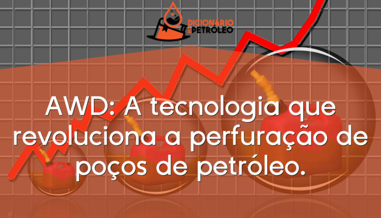 AWD: A tecnologia que revoluciona a perfuração de poços de petróleo.