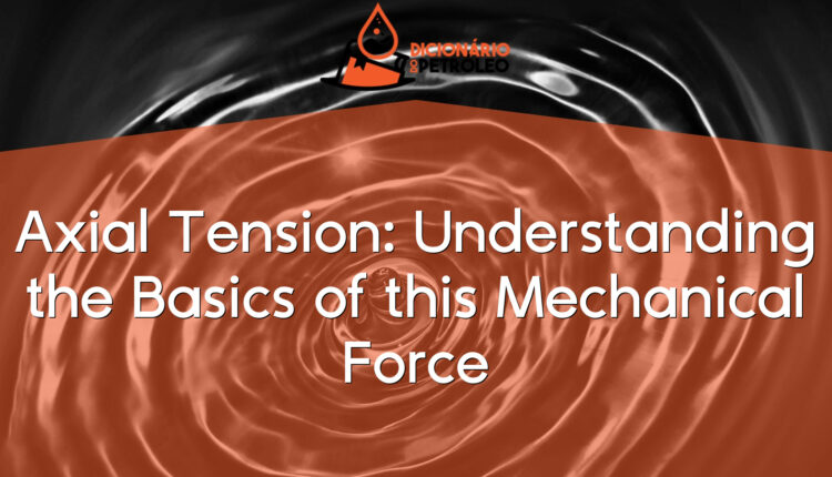 Axial Tension: Understanding the Basics of this Mechanical Force