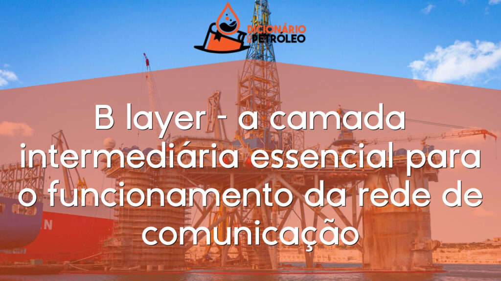 B layer – a camada intermediária essencial para o funcionamento da rede de comunicação