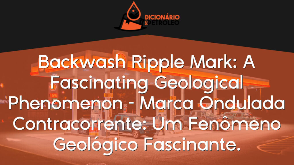 Backwash Ripple Mark: A Fascinating Geological Phenomenon – Marca Ondulada Contracorrente: Um Fenômeno Geológico Fascinante.
