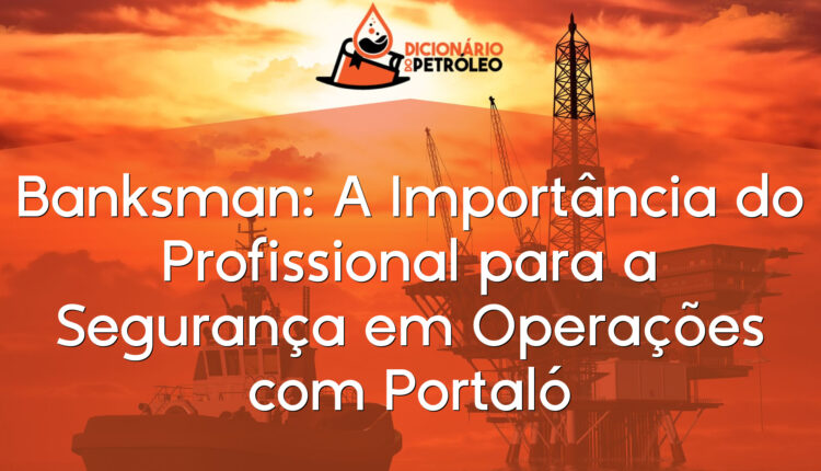 Banksman: A Importância do Profissional para a Segurança em Operações com Portaló