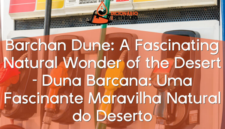 Barchan Dune: A Fascinating Natural Wonder of the Desert – Duna Barcana: Uma Fascinante Maravilha Natural do Deserto