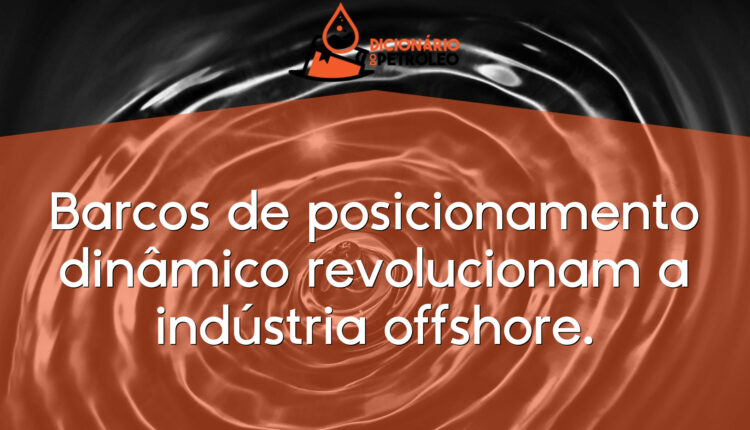 Barcos de posicionamento dinâmico revolucionam a indústria offshore.