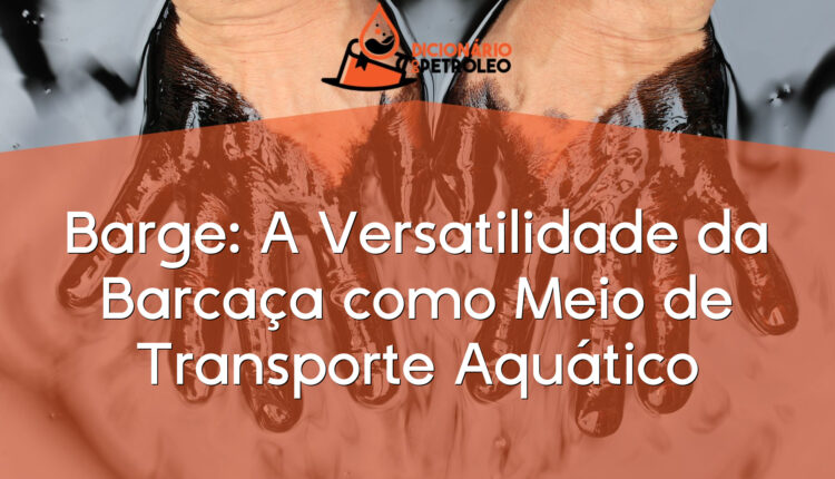 Barge: A Versatilidade da Barcaça como Meio de Transporte Aquático