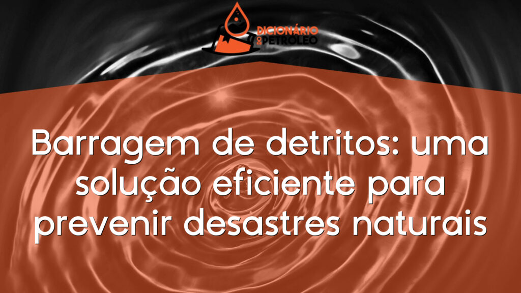 Barragem de detritos: uma solução eficiente para prevenir desastres naturais