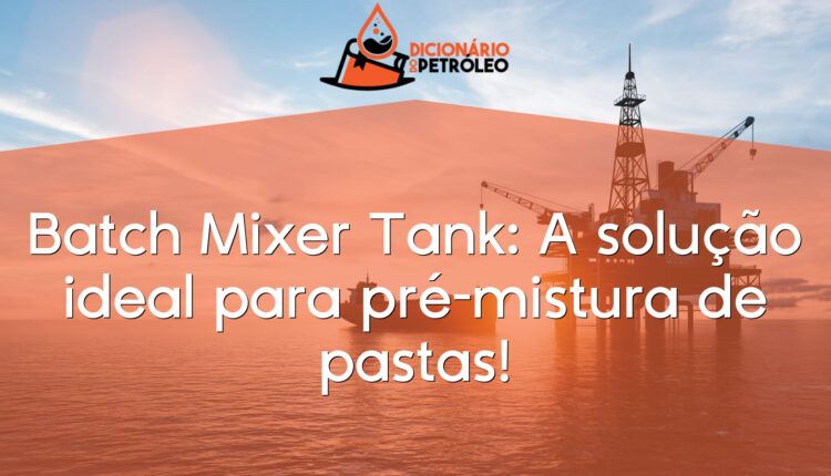 Batch Mixer Tank: A solução ideal para pré-mistura de pastas!
