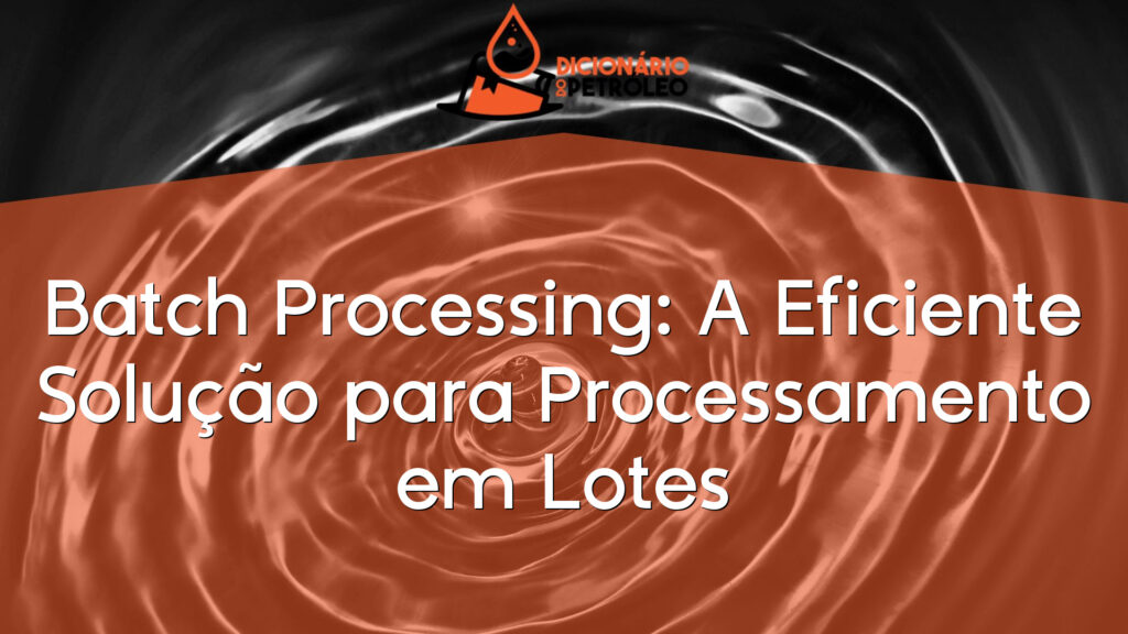Batch Processing: A Eficiente Solução para Processamento em Lotes