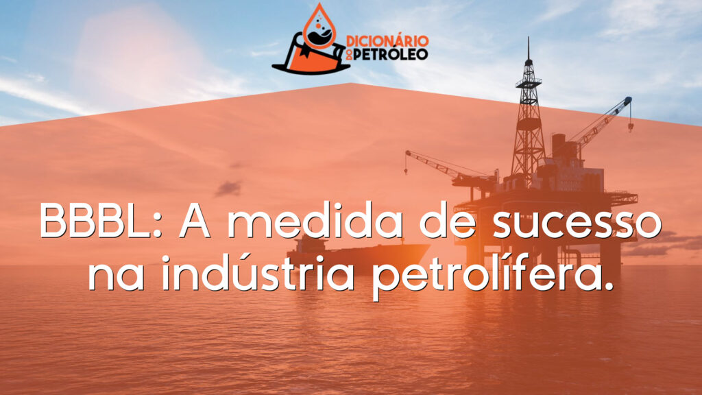 BBBL: A medida de sucesso na indústria petrolífera.