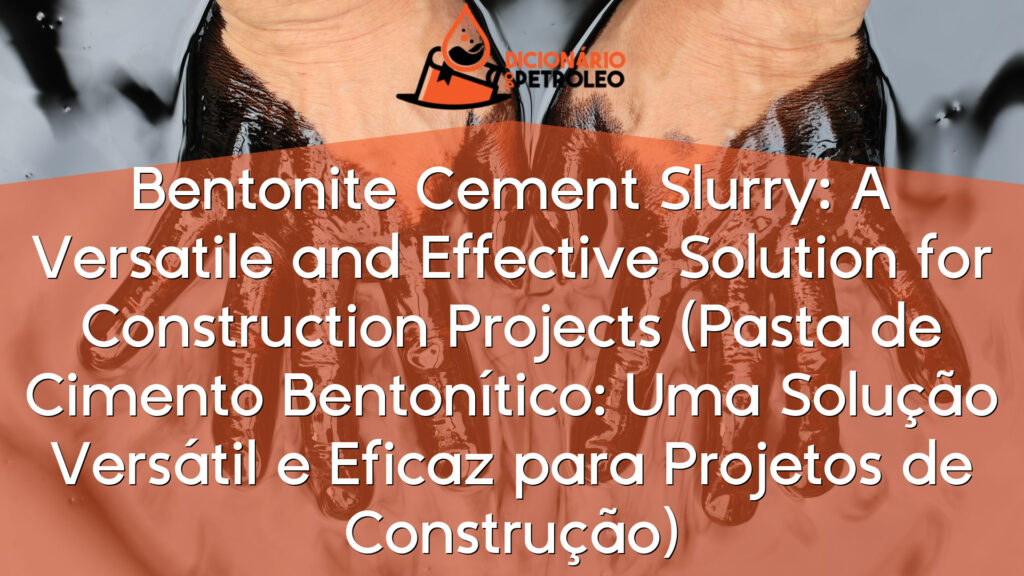 Bentonite Cement Slurry: A Versatile and Effective Solution for Construction Projects (Pasta de Cimento Bentonítico: Uma Solução Versátil e Eficaz para Projetos de Construção)