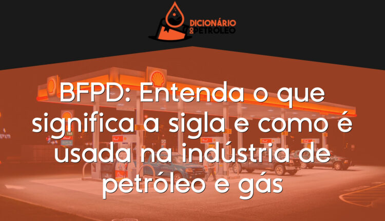 BFPD: Entenda o que significa a sigla e como é usada na indústria de petróleo e gás