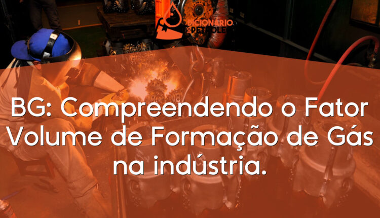 BG: Compreendendo o Fator Volume de Formação de Gás na indústria.