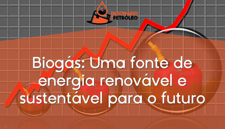 Biogás: Uma fonte de energia renovável e sustentável para o futuro