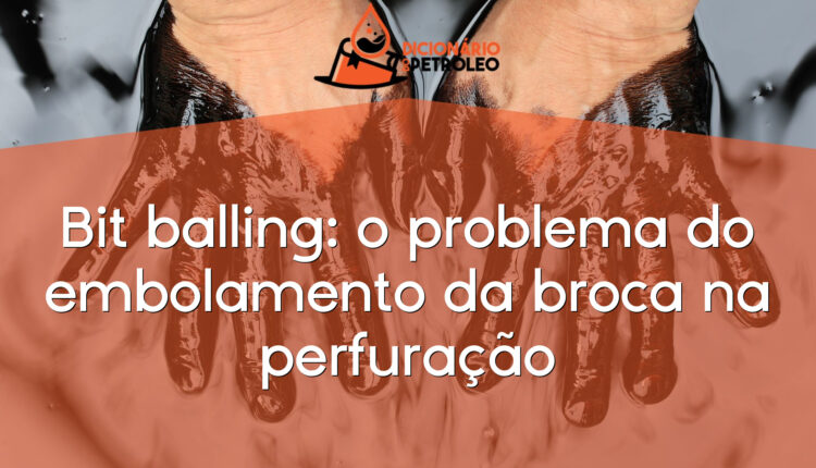 Bit balling: o problema do embolamento da broca na perfuração