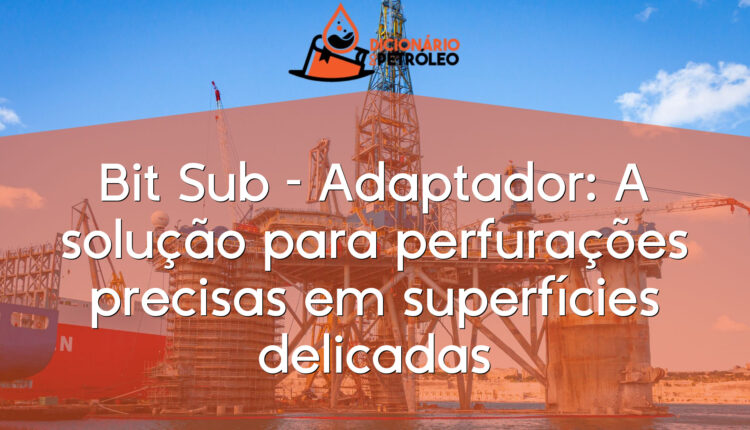 Bit Sub – Adaptador: A solução para perfurações precisas em superfícies delicadas