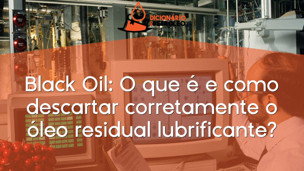 Black Oil: O que é e como descartar corretamente o óleo residual lubrificante?